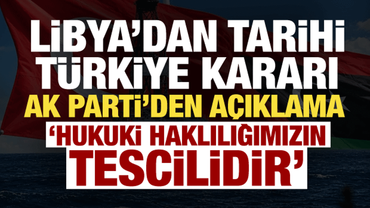 Libya&rsquo;nın T&uuml;rkiye kararı sonrası AK Parti'den a&ccedil;ıklama: Haklılığımız tescillendi!