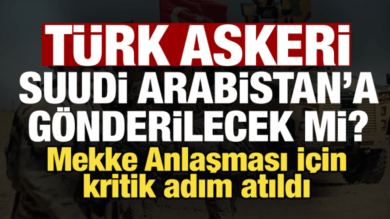 Mekke Anlaşması Meclis'e sunuldu! T&uuml;rkiye Suudi Arabistan'a asker g&ouml;nderecek mi?