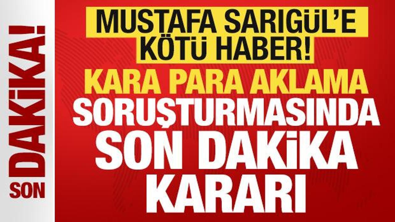 Mustafa Sarıg&uuml;l'e k&ouml;t&uuml; haber: Kara para soruşturmasında son dakika kararı