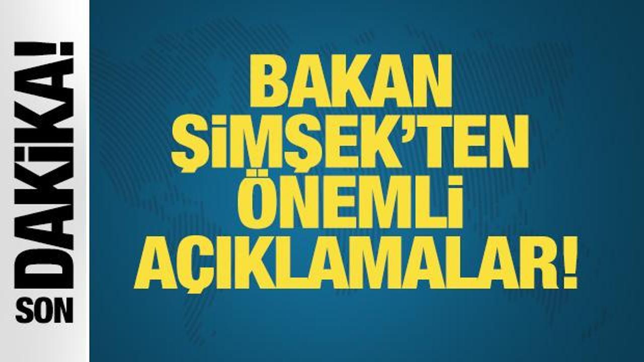 Son Dakika: Bakan Şimşek'ten önemli açıklamalar