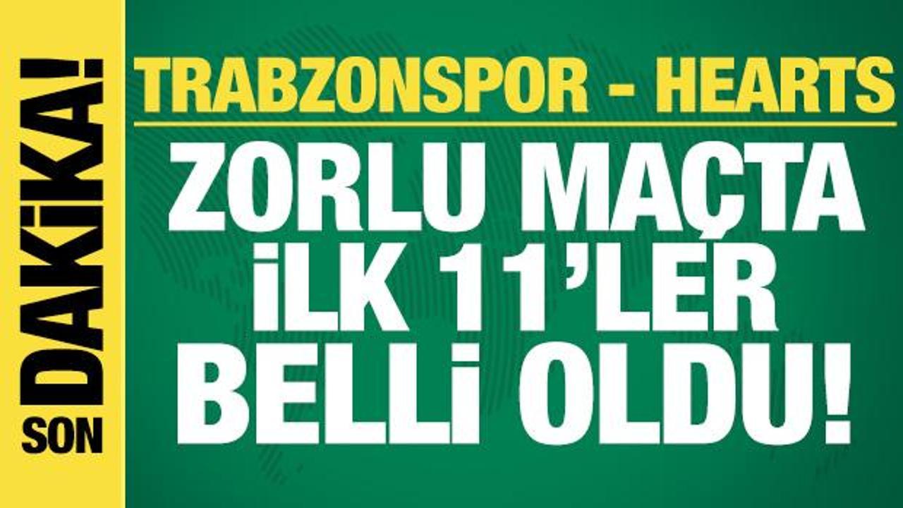 Trabzonspor - Hearts! İlk 11'ler belli oldu