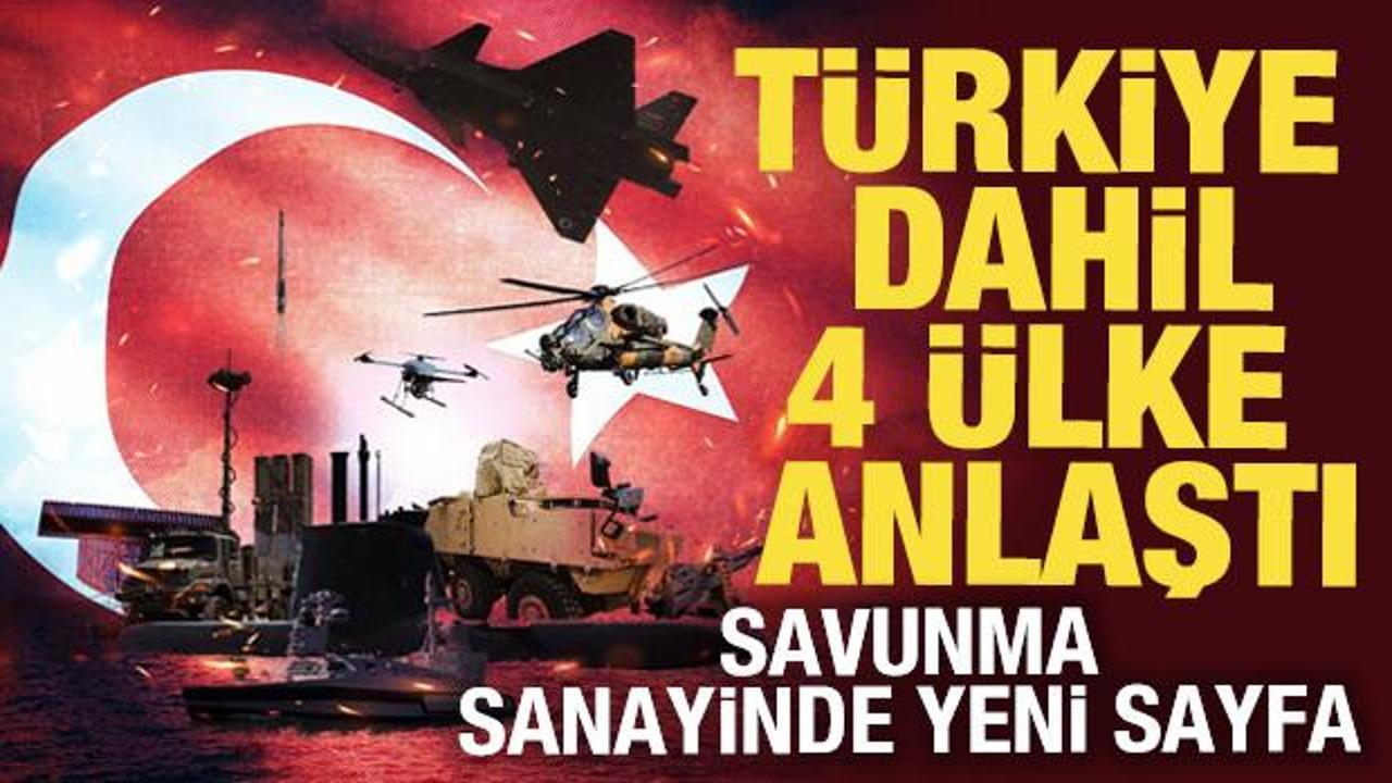 T&uuml;rkiye dahil 4 &uuml;lke anlaştı! Savunma sanayinde yeni sayfa