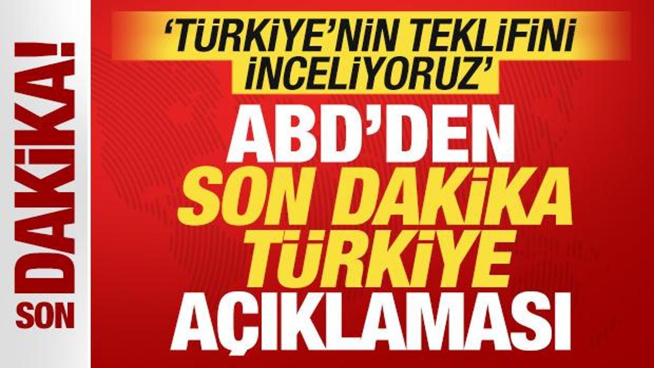 ABD'den son dakika T&uuml;rkiye a&ccedil;ıklaması! 'T&uuml;rkiye'nin teklifini inceliyoruz'