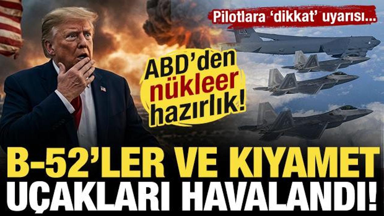 B-52&rsquo;ler ve kıyamet u&ccedil;akları havalandı! ABD&rsquo;den n&uuml;kleer hazırlık...