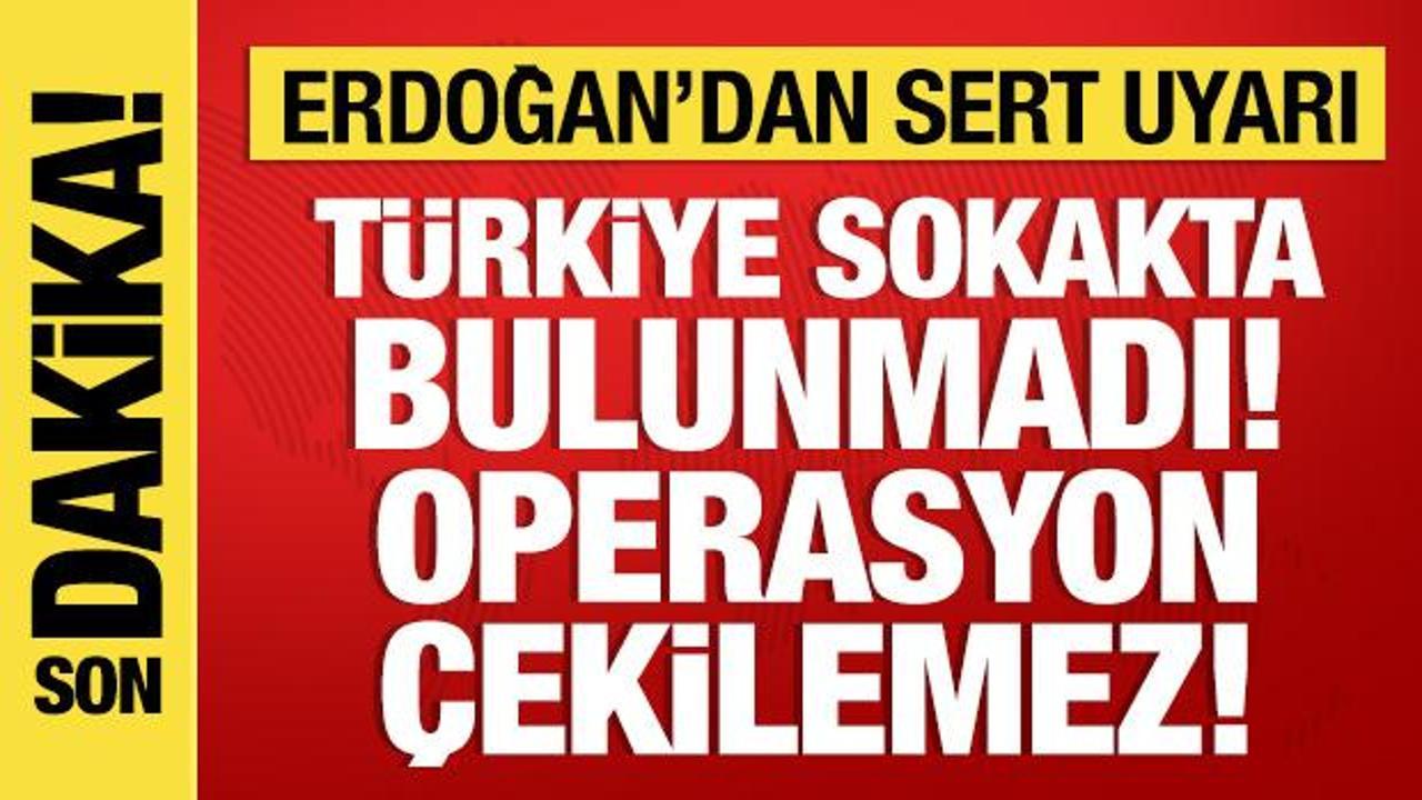 Cumhurbaşkanı Erdoğan'dan sert uyarı: T&uuml;rkiye sokakta bulunmamıştır!