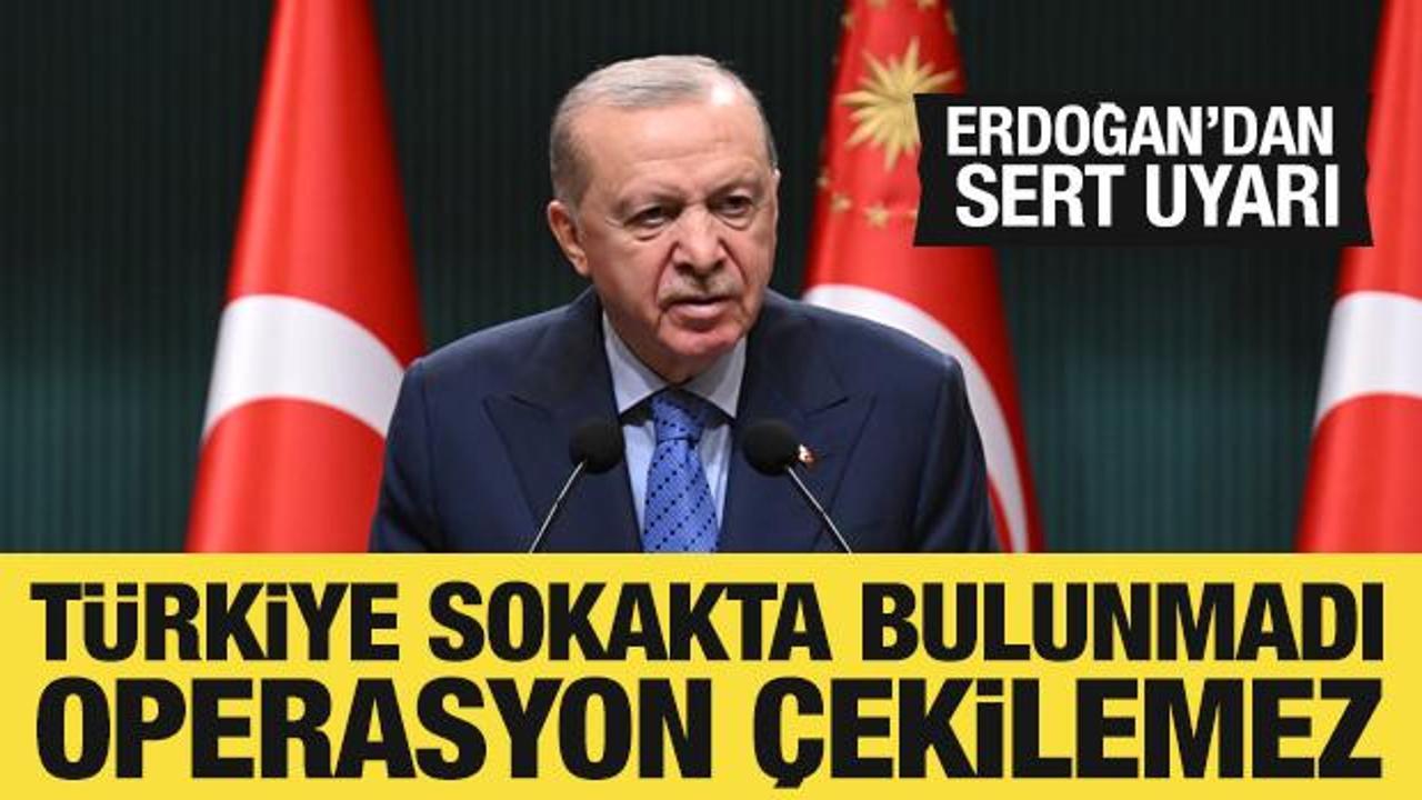 Cumhurbaşkanı Erdoğan'dan sert uyarı: T&uuml;rkiye sokakta bulunmamıştır!
