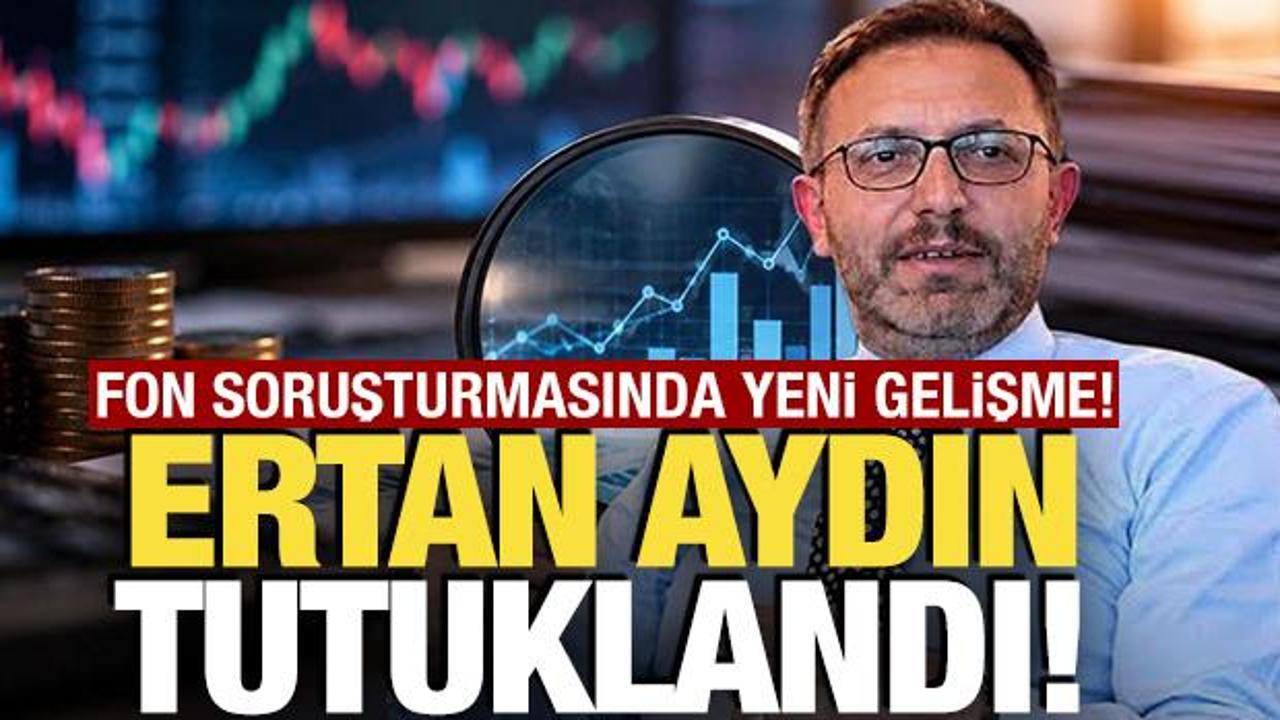 Fon soruşturması kapsamında Ertan Aydın tutuklandı