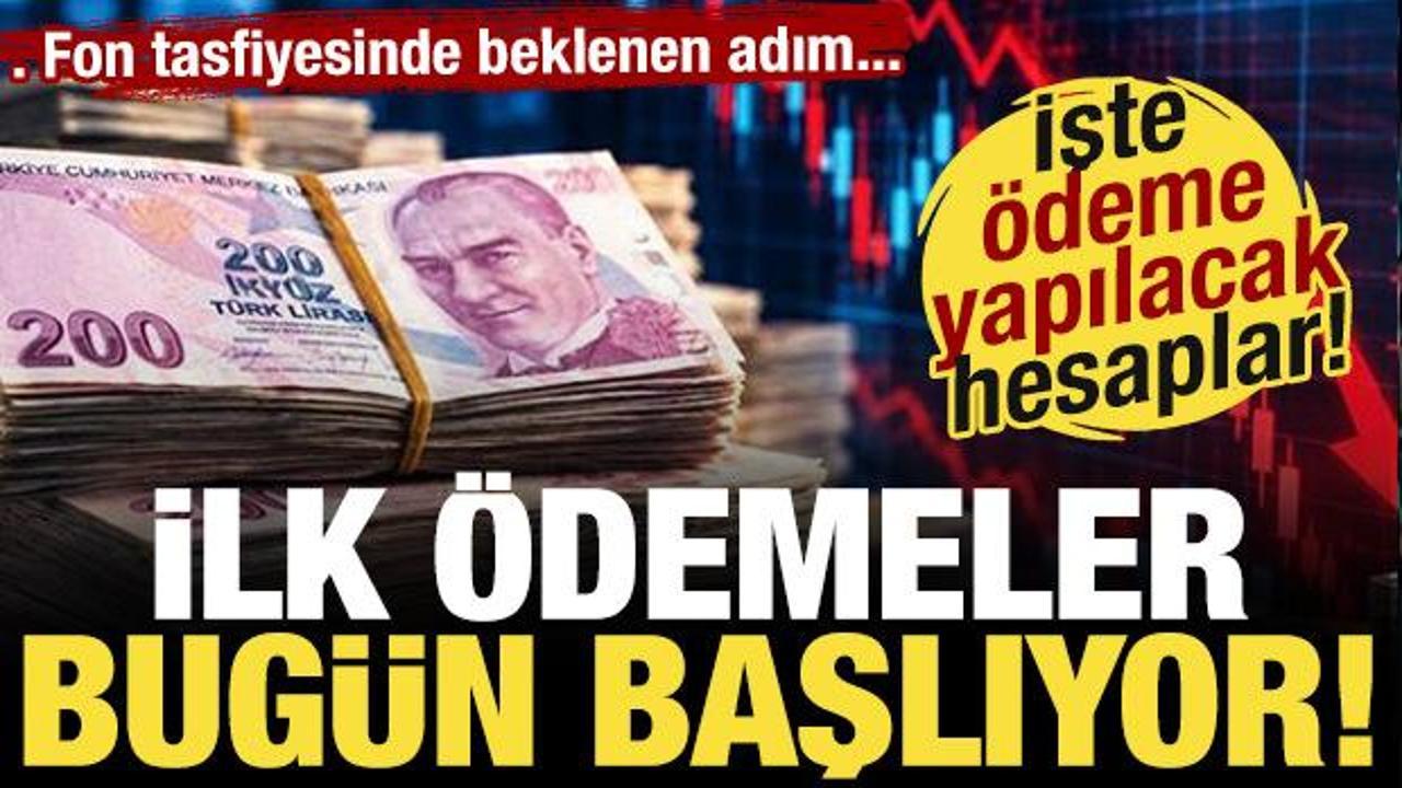 Fon tasfiyesinde ilk &ouml;demeler bug&uuml;n başlıyor! İşte &ouml;deme yapılacak hesaplar