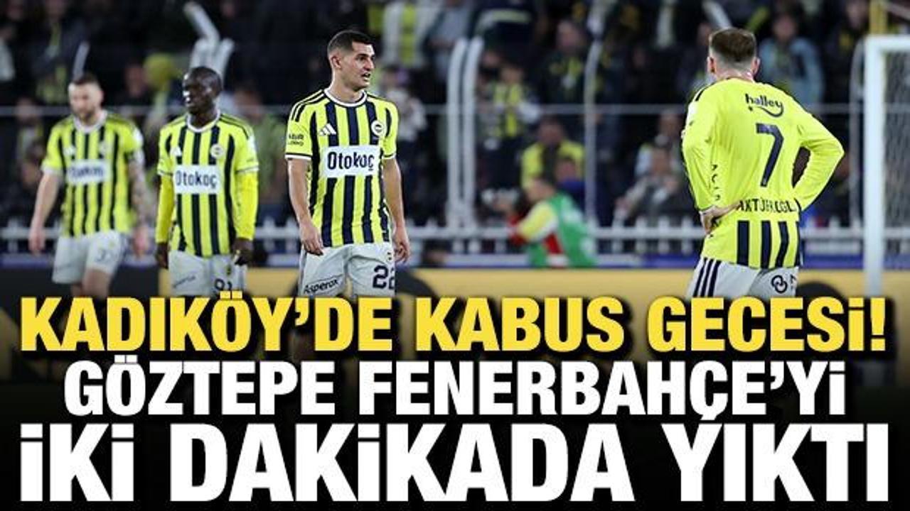 Kadık&ouml;y'de kabus gecesi! G&ouml;ztepe, Fenerbah&ccedil;e'yi 2 dakikada yıktı
