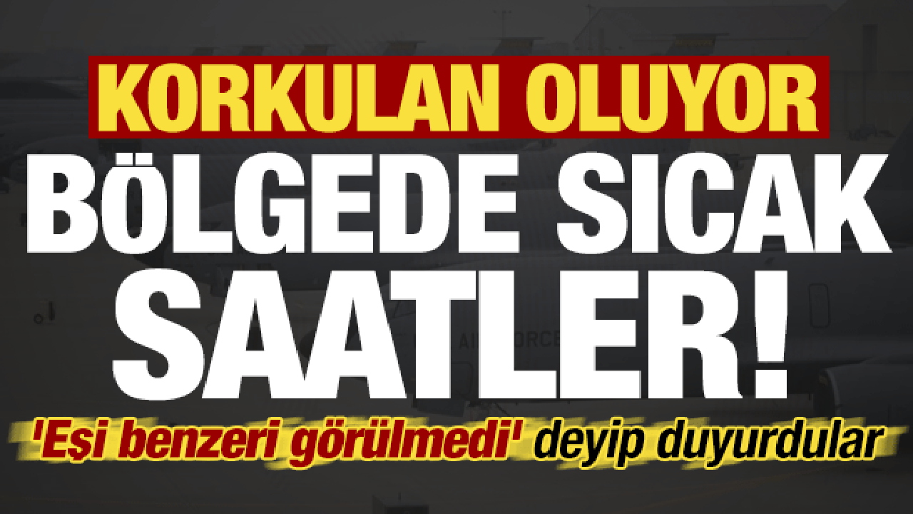 Korkulan oluyor, 'eşi benzeri g&ouml;r&uuml;lmemiş' deyip duyurdular! B&ouml;lgede sıcak saatler...