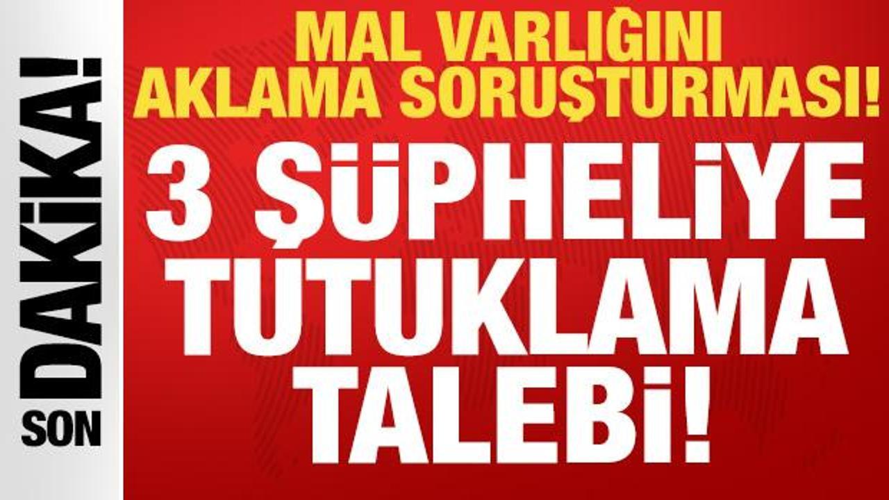 Mal varlığı aklama soruşturmasında 3 ş&uuml;pheliye tutuklama talebi