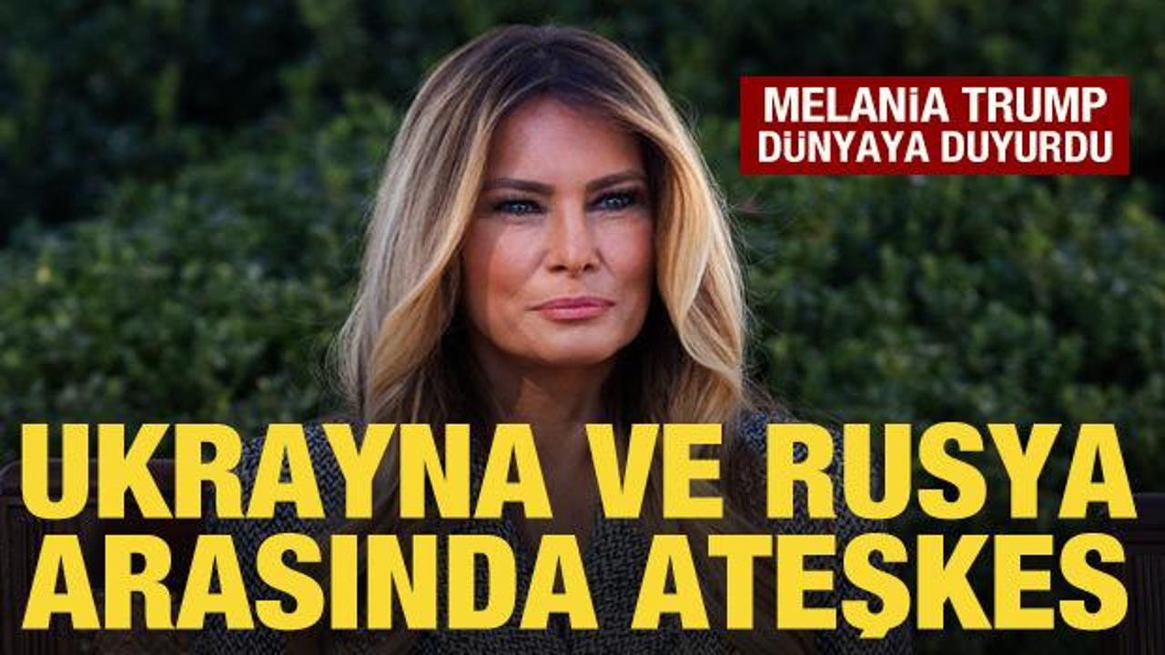 Melania Trump duyurdu: Ukrayna ve Rusya arasında b&ouml;lgesel ateşkes başladı