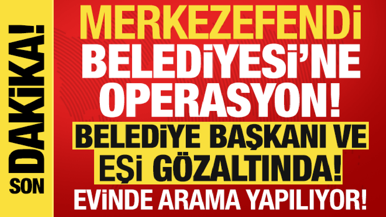 Merkezefendi Belediyesi'ne operasyon! Belediye başkanı ve eşi g&ouml;zaltında!