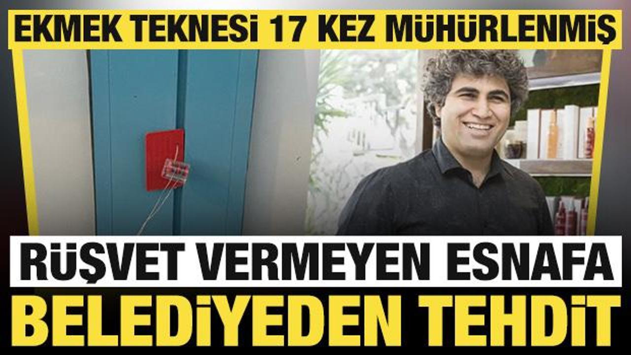 R&uuml;şvet vermeyen esnafa belediyeden tehdit: Ekmek teknesini 17 kez m&uuml;h&uuml;rlemişler