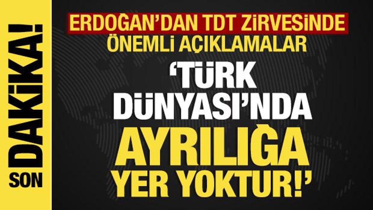 Son dakika: Erdoğan'dan TDT zirvesinde &ouml;nemli mesaj: T&uuml;rk D&uuml;nyası'nda ayrılığa yer yoktur