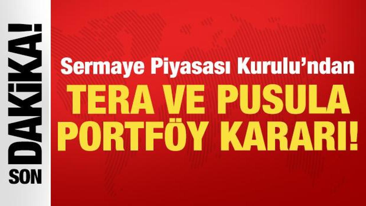 Son dakika: SPK'dan Tera ve Pusula Portf&ouml;y kararı!