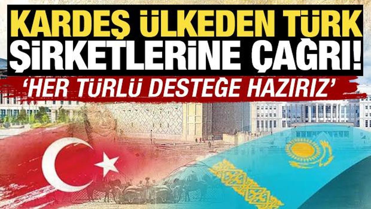 Tokayev'den T&uuml;rk şirketlerine &ccedil;ağrı! 'Her t&uuml;rl&uuml; desteğe hazırız'
