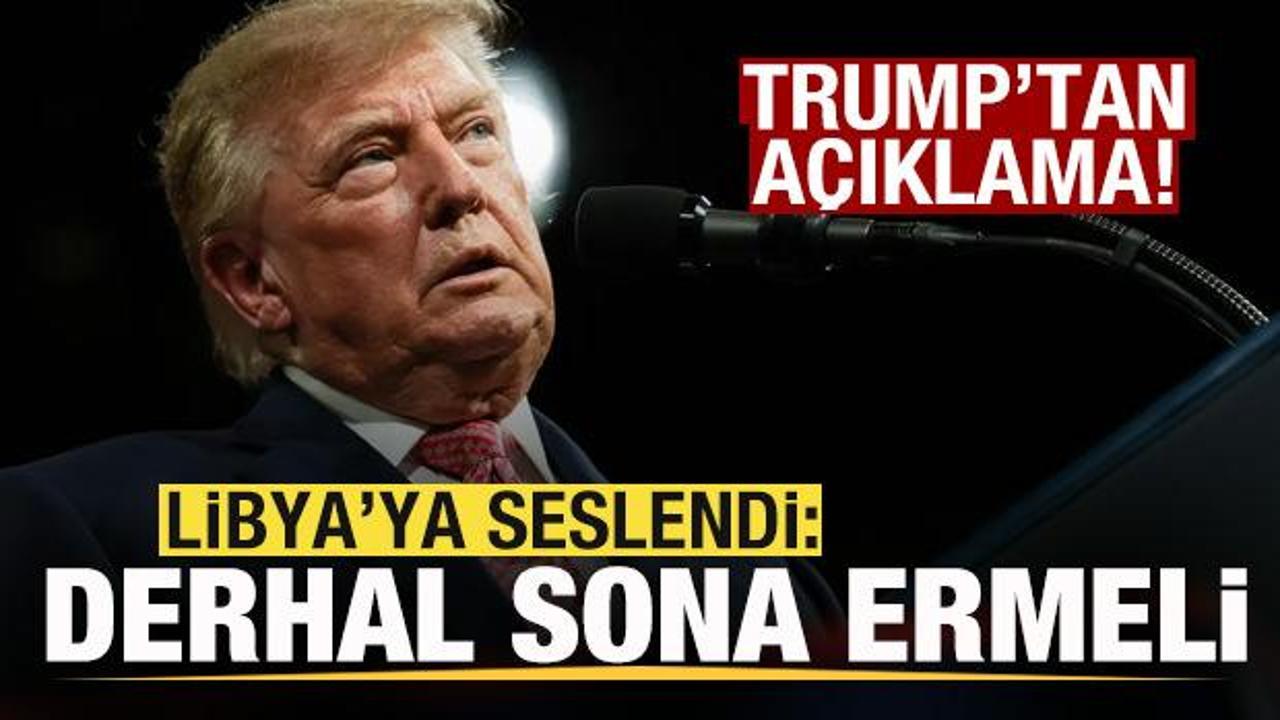 Trump'tan son dakika a&ccedil;ıklaması! Libya'ya seslendi: Derhal sona ermeli