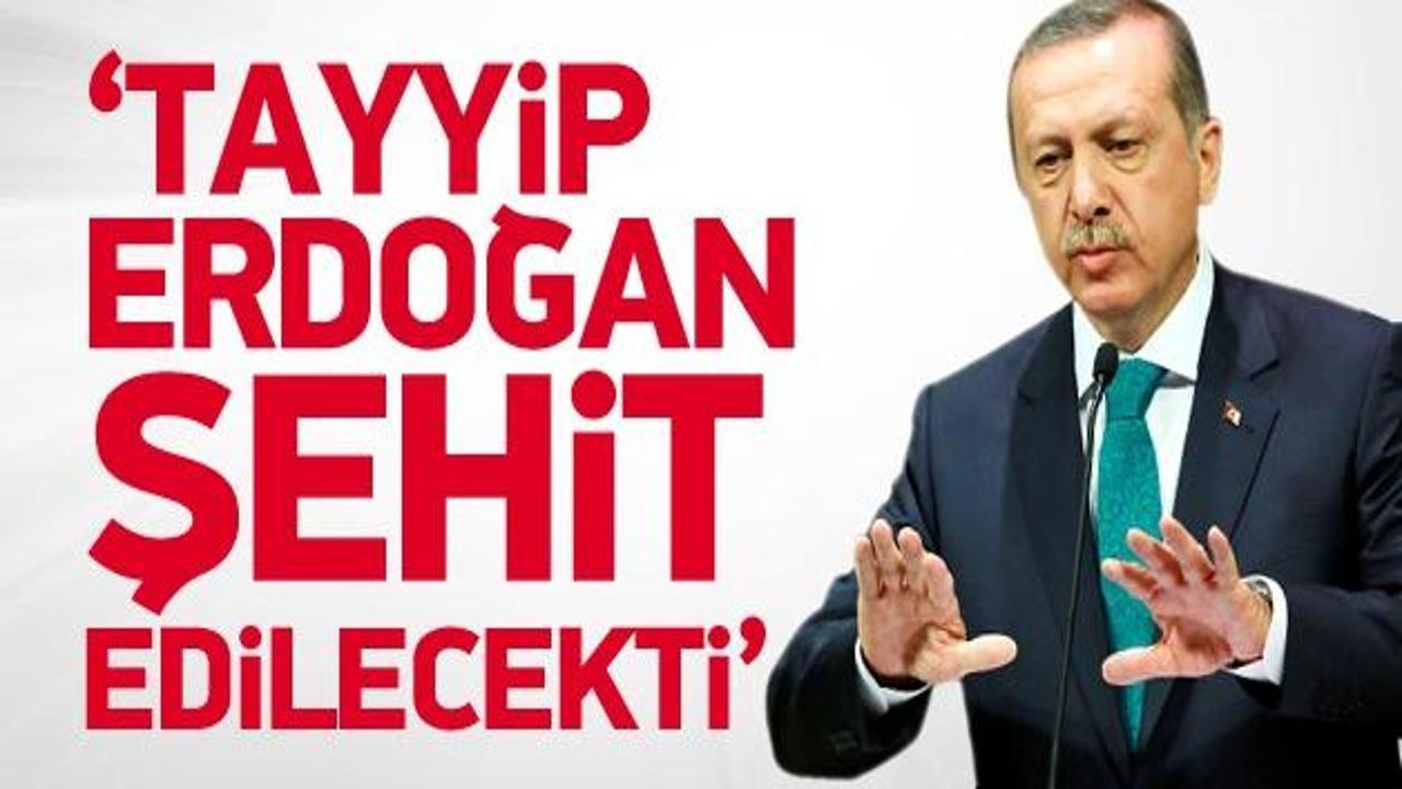 "Tayyip Erdoğan şehit edilecekti"