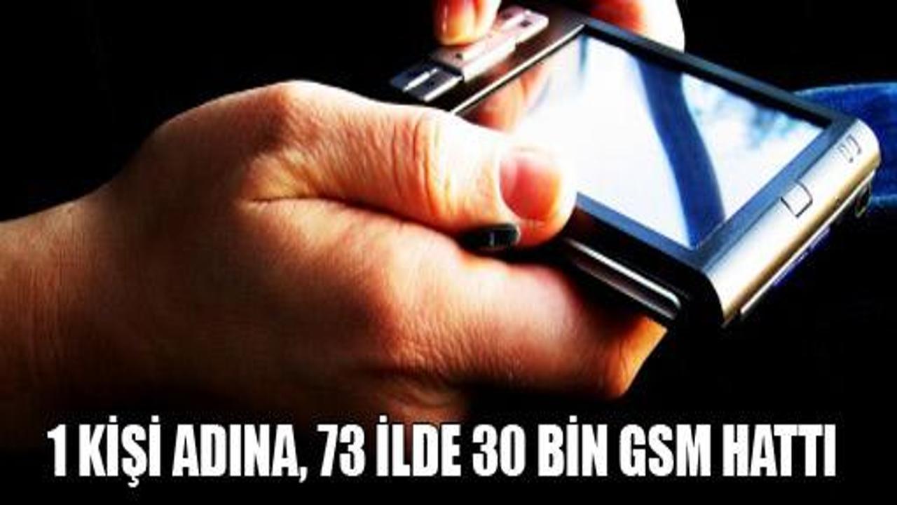 1 kişi adına 73 ilde 30 bin GSM hattı çıkarıldı