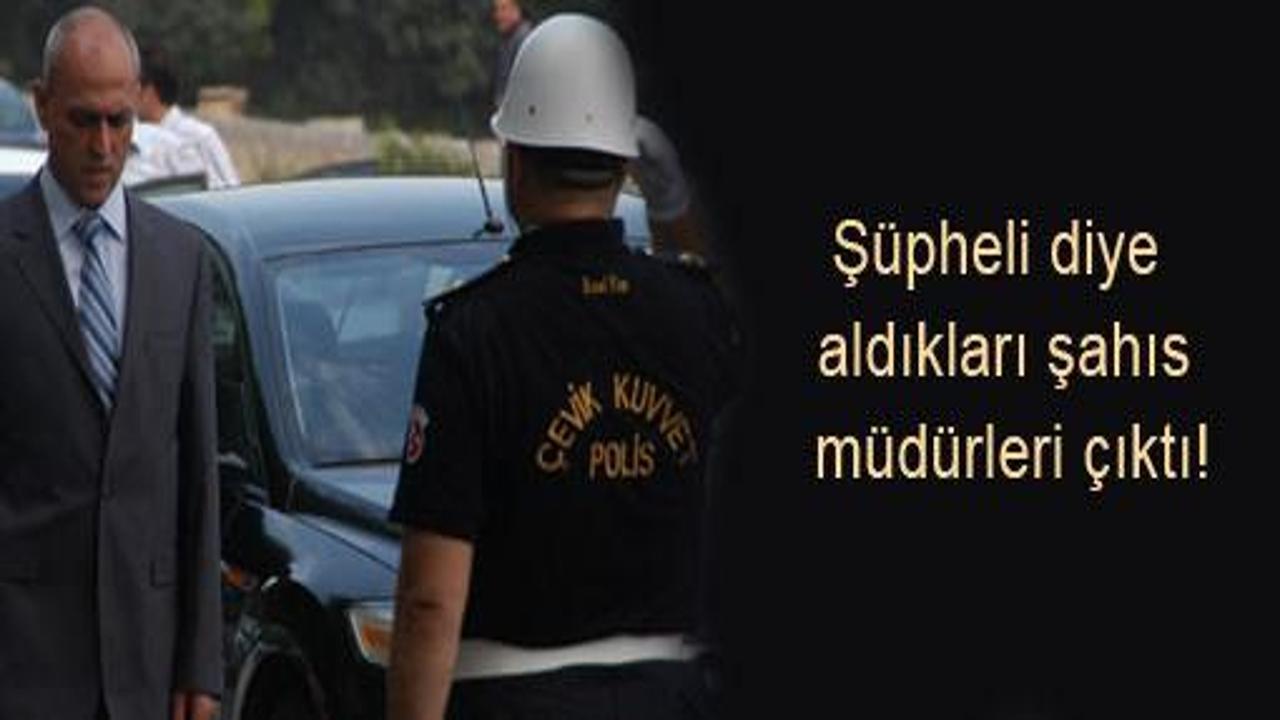 Şüpehli diye aldıkları şahıs müdürleri çıktı!