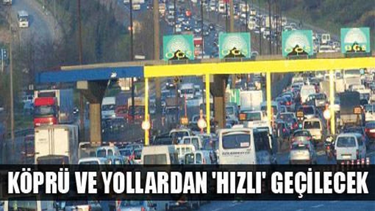 Köprü ve yollardan 'hızlı' geçilecek