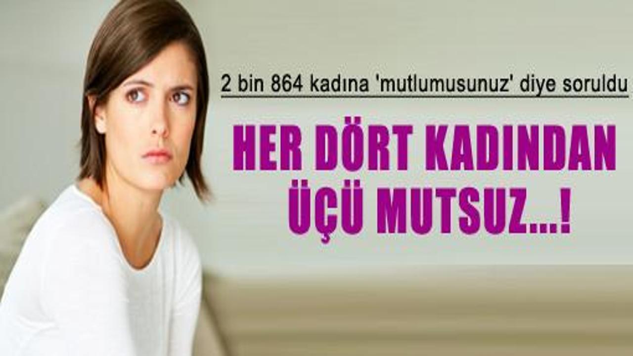 Her dört kadından üçü mutsuz çıktı!