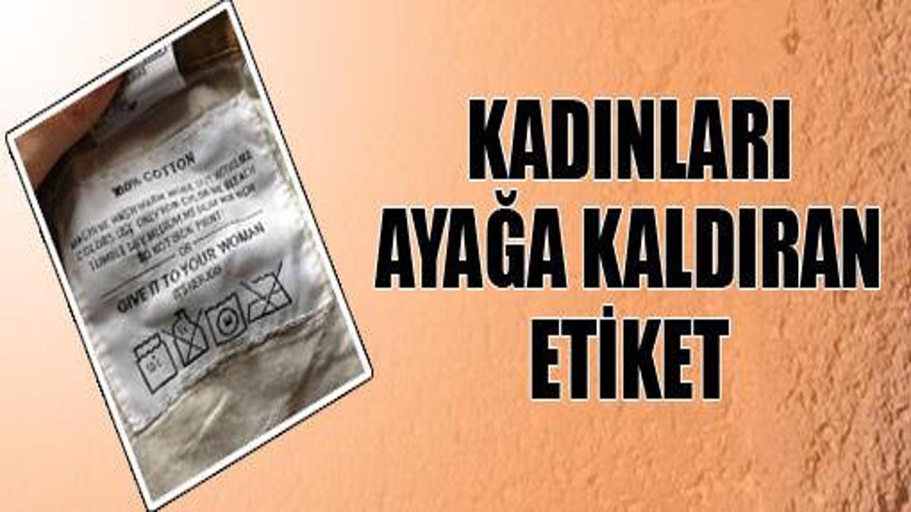 Bu etiket kadınları ayağa kaldırdı