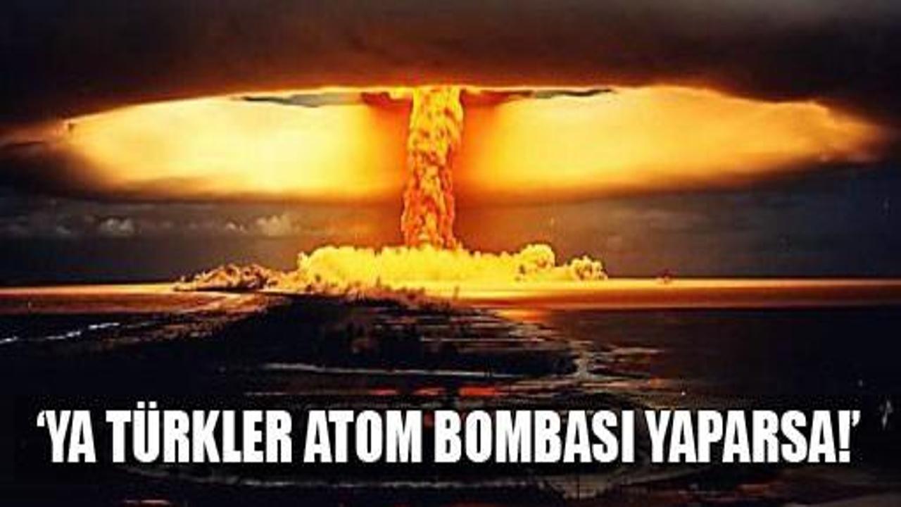 'Ya Türkler atom bombası yaparsa' korkusu
