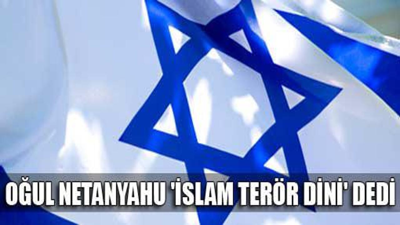 Oğul Netanyahu: Terörün dini İslam