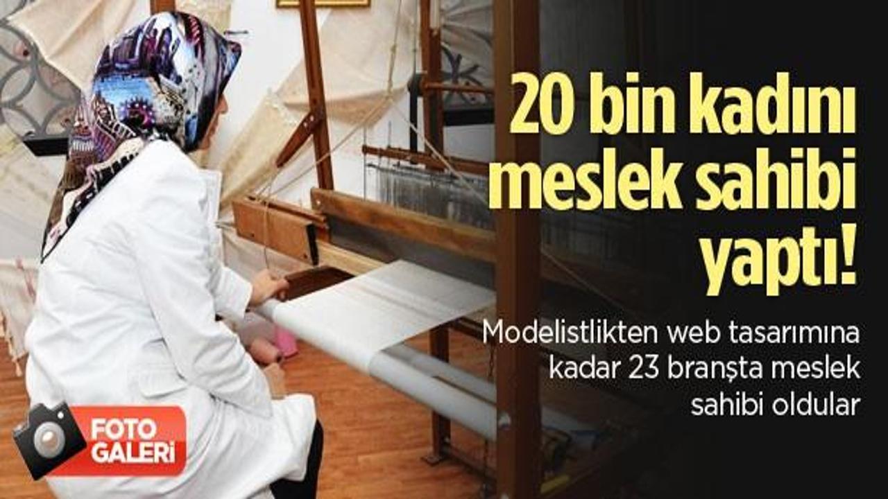 8 yılda 20 bin kadını meslek sahibi yaptı