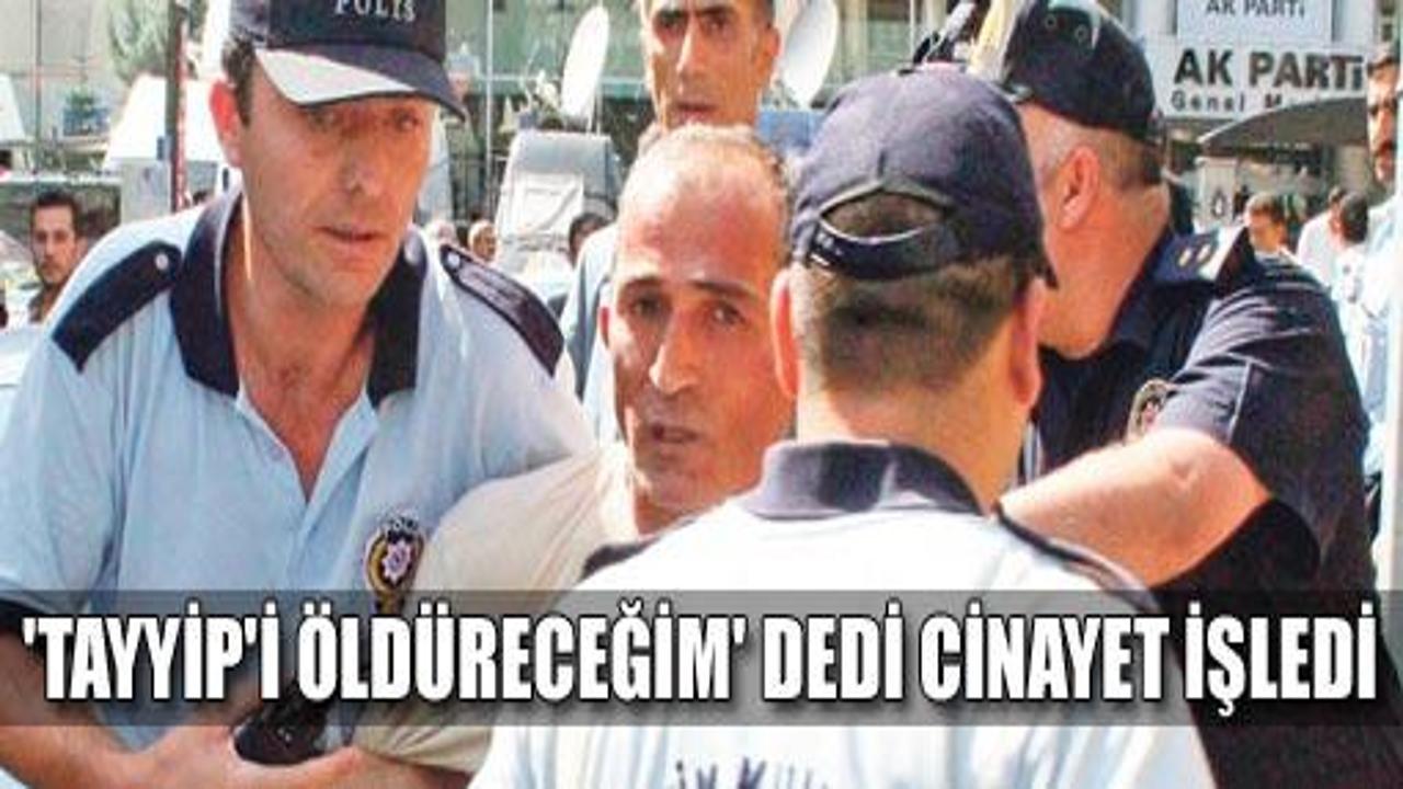 'Tayyip'i vuracağım' dedi cinayet işledi