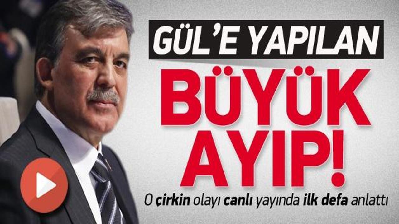 Abdullah Gül'e yapılan büyük ayıbı anlattı