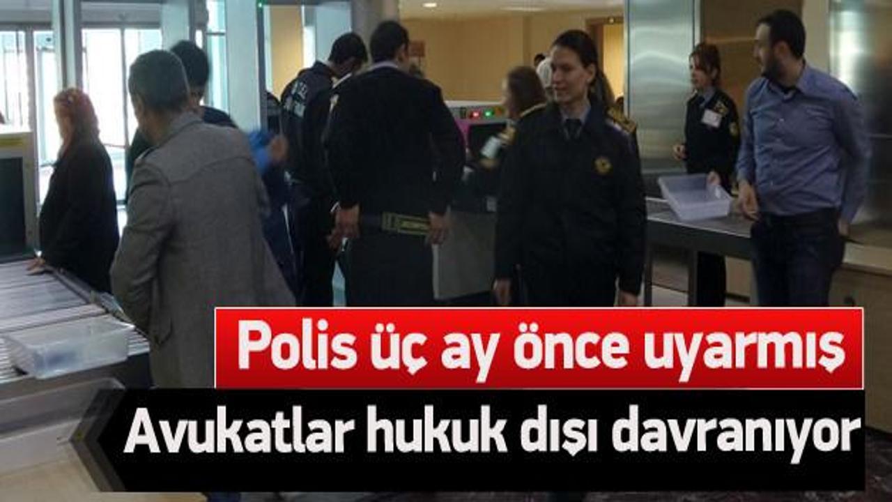 Adliye polisi İstanbul Barosu'nu uyarmıştı