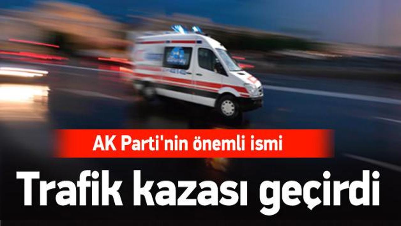 AK Parti Grup Başkanvekili trafik kazası geçirdi 