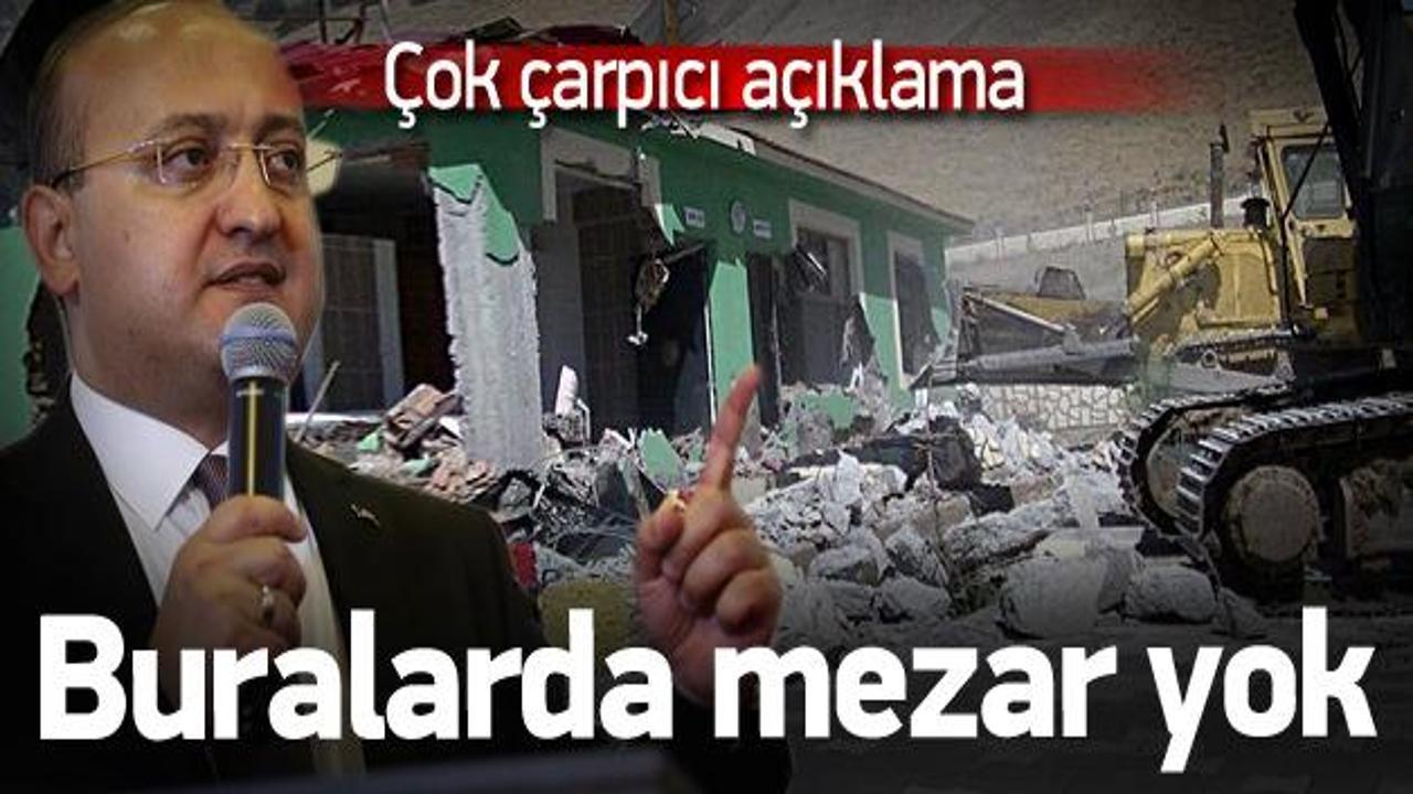 Akdoğan: Buralarda mezar falan yok