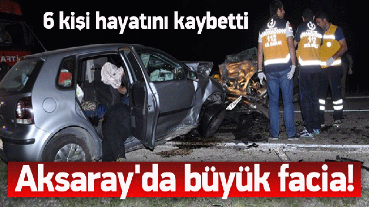Aksaray'da büyük facia: 6 ölü