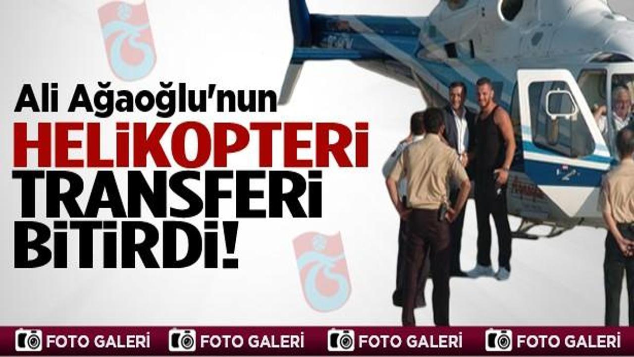 Ali Ağaoğlu'nun helikopteri transferi bitirdi