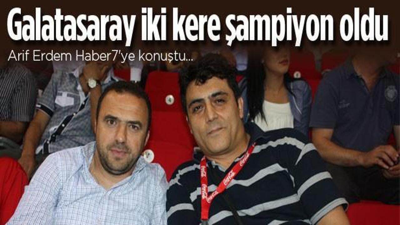Arif Erdem: Galatasaray iki kere şampiyon oldu