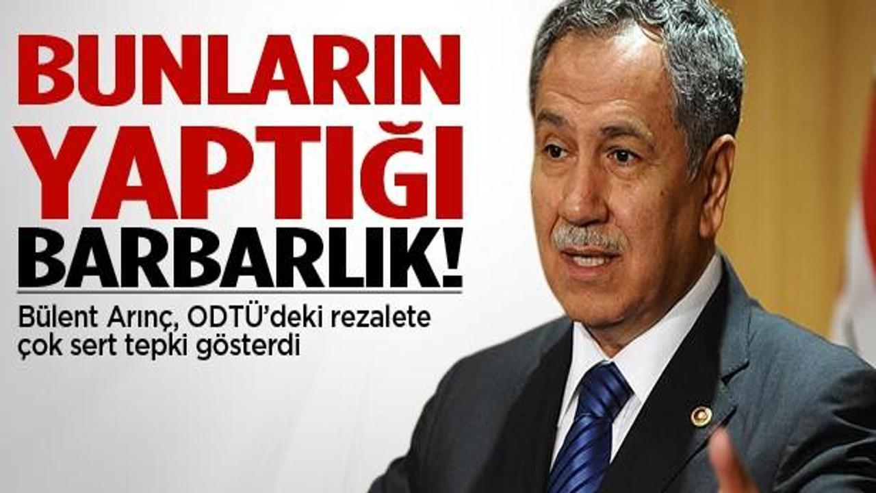 Arınç: ODTÜ'de yaşananlar barbarlıktır!