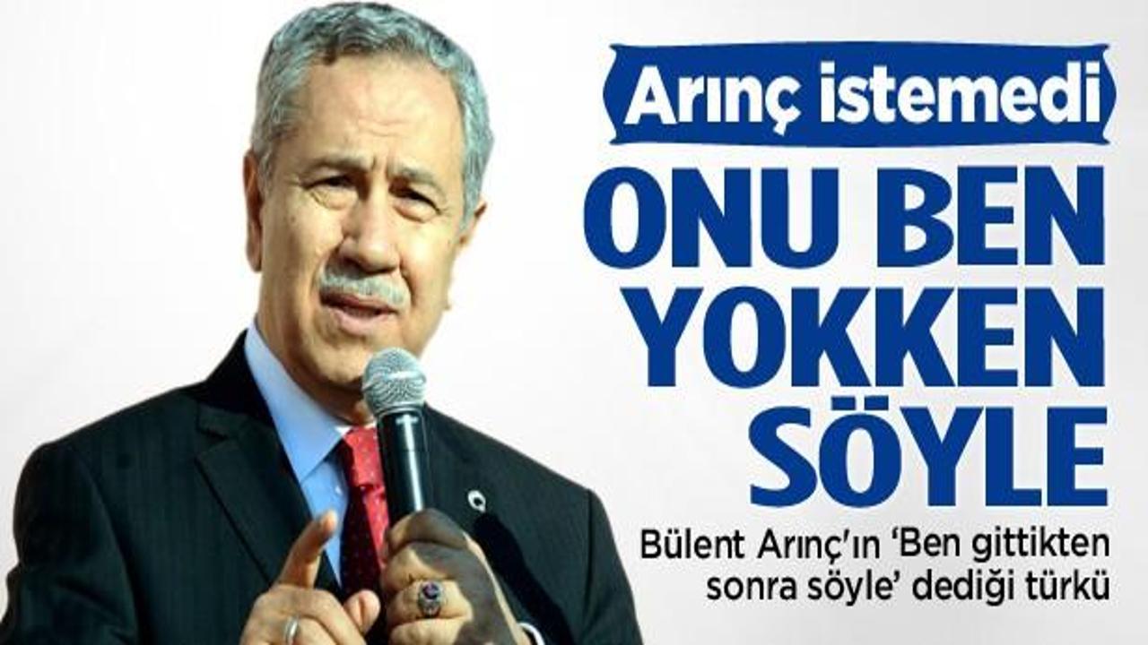 Arın&ccedil;'ın ben gittikten sonra s&ouml;yle dediği t&uuml;rk&uuml;