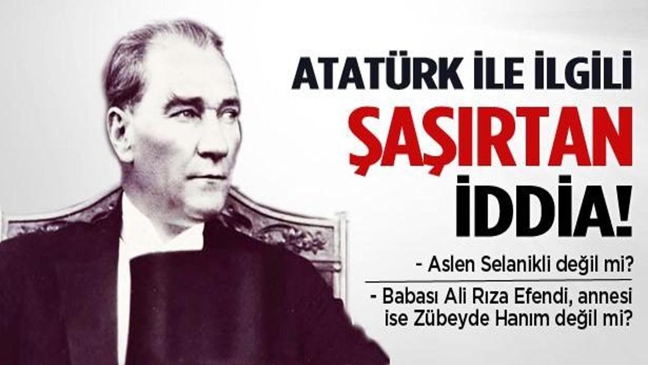 Atatürk ile ilgili çok ilginç iddia!