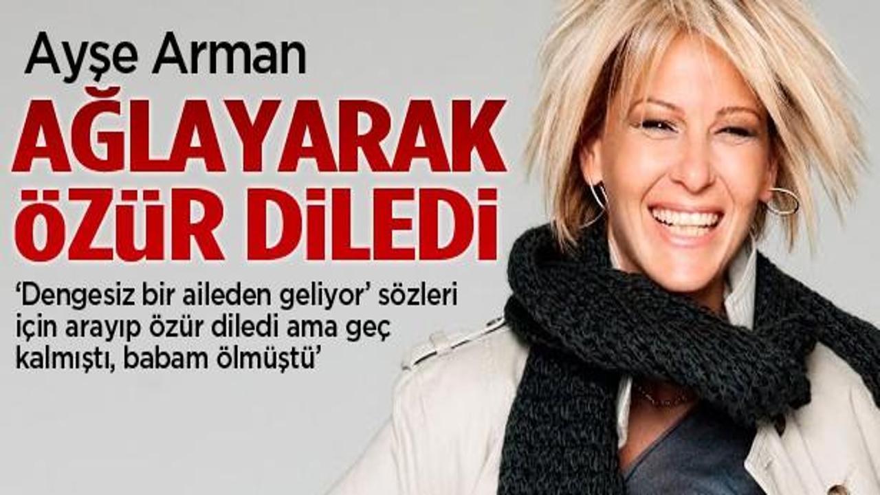 Ayşe Arman'ın ağlayarak özür dilediği isim
