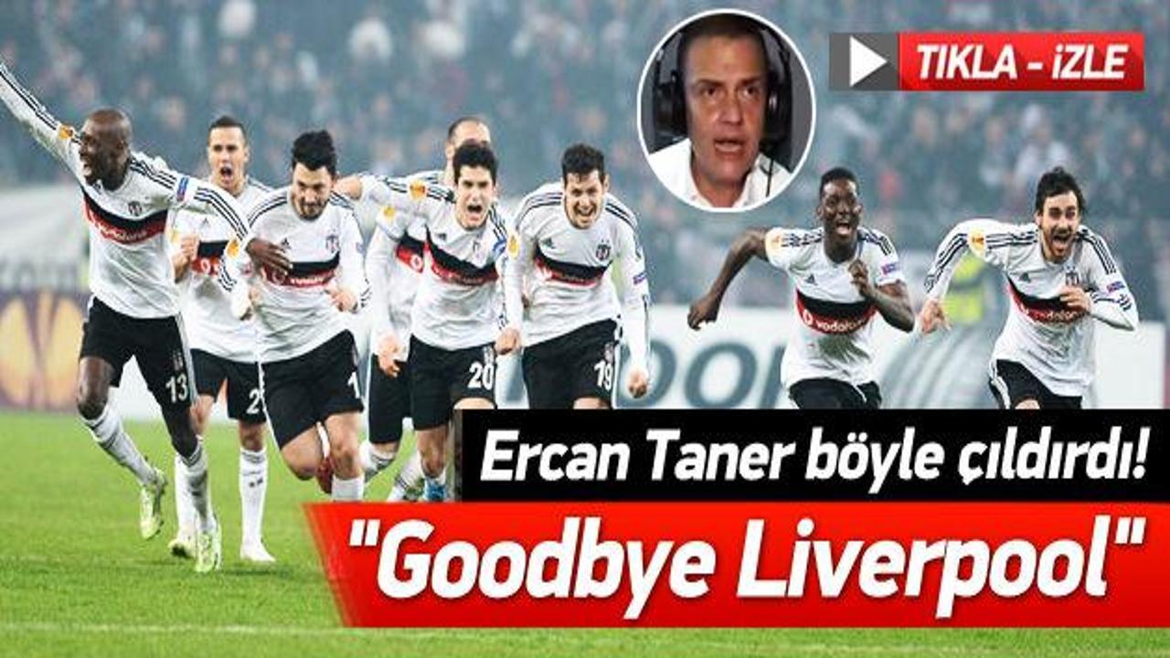 Ercan Taner böyle çıldırdı! "Goodbye Liverpool"