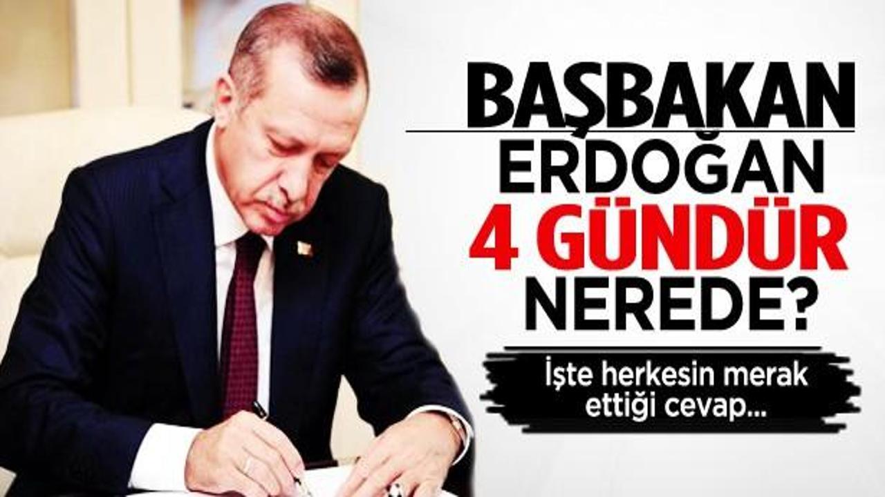 Başbakan Erdoğan 4 gündür nerede?
