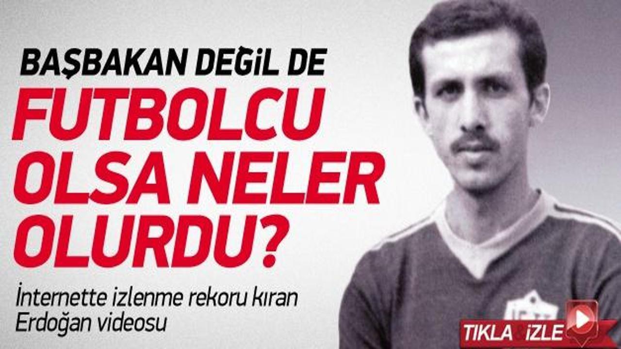 Başbakan'ın babası futbolcu olmasına izin verseydi