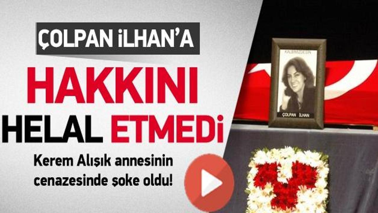 Cenazede &Ccedil;olpan İlhan'a hakkını helal etmedi