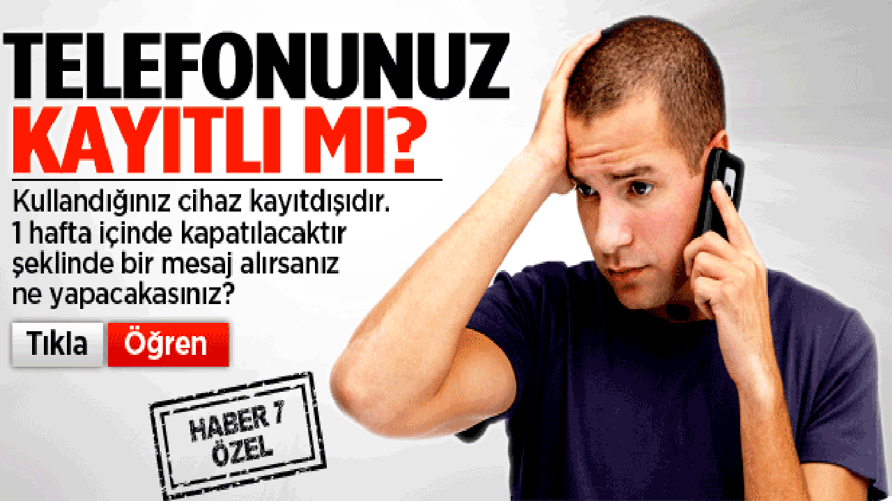 Cep telefonunuz kayıtlı mı? TIKLA ÖĞREN