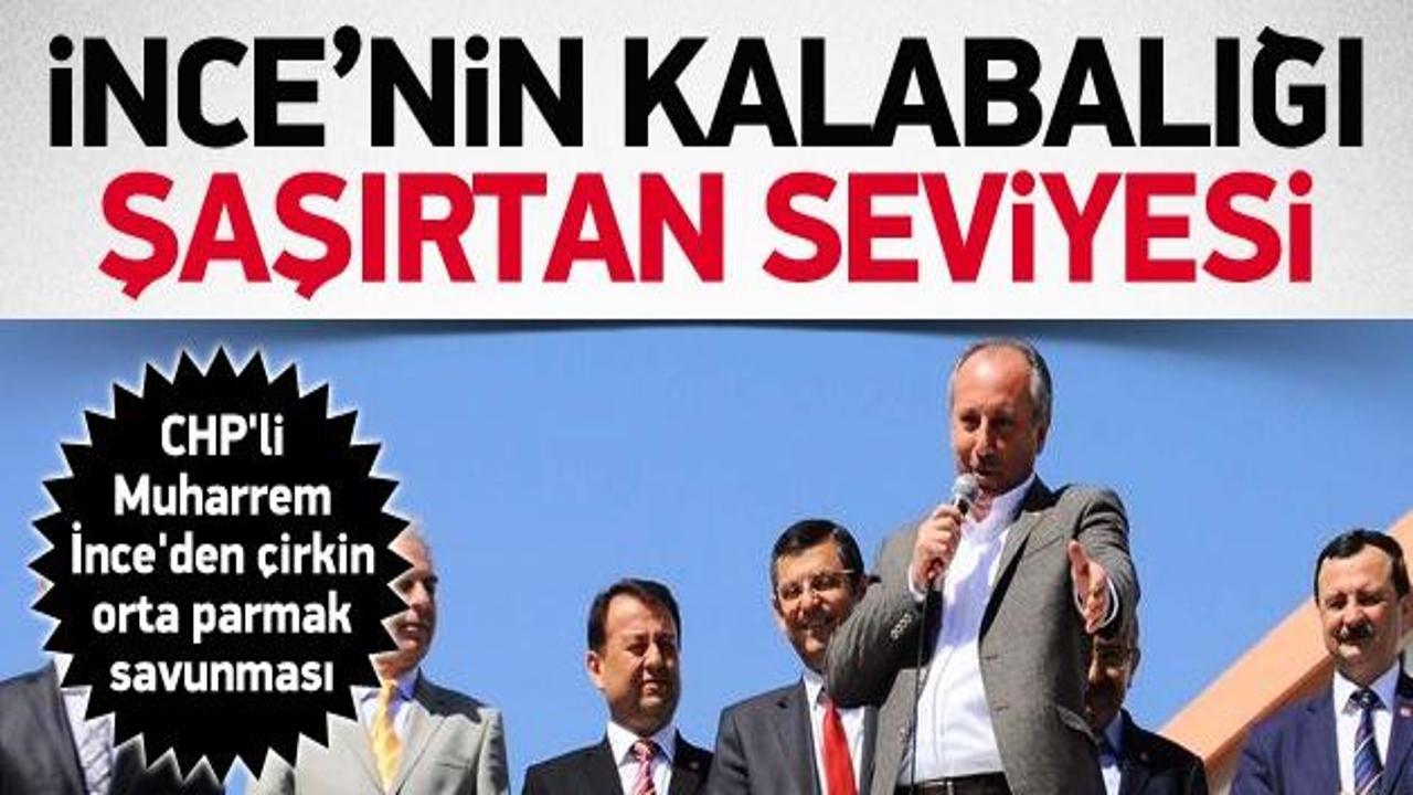 CHP'li İnce'den çirkin 'orta parmak' savunması