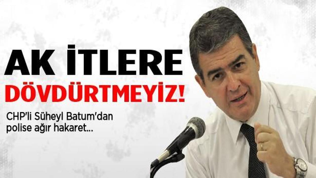 CHP'li Süheyl Batum'dan polise ağır hakaret